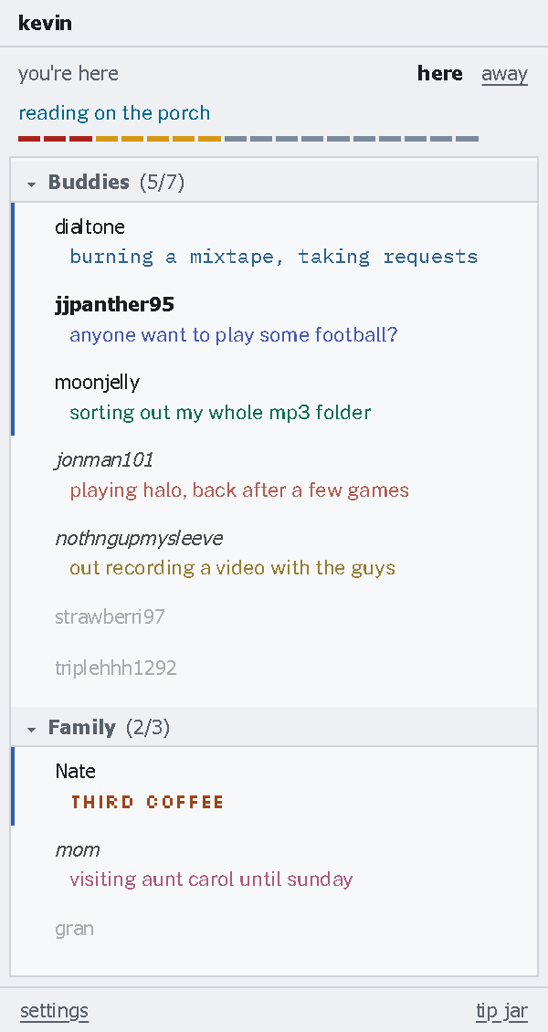 The Hereandaway window. At the top the screen name kevin, a line reading you're here, and the message reading on the porch. Below, a buddy list in two groups. Buddies has five of seven around: dialtone burning a mixtape, jjpanther95 asking if anyone wants to play some football, and moonjelly sorting out an mp3 folder, then jonman101 and nothngupmysleeve away in italics with notes, then strawberri97 and triplehhh1292 faded out offline. Family has Nate here on third coffee, mom away visiting until sunday, and gran offline.